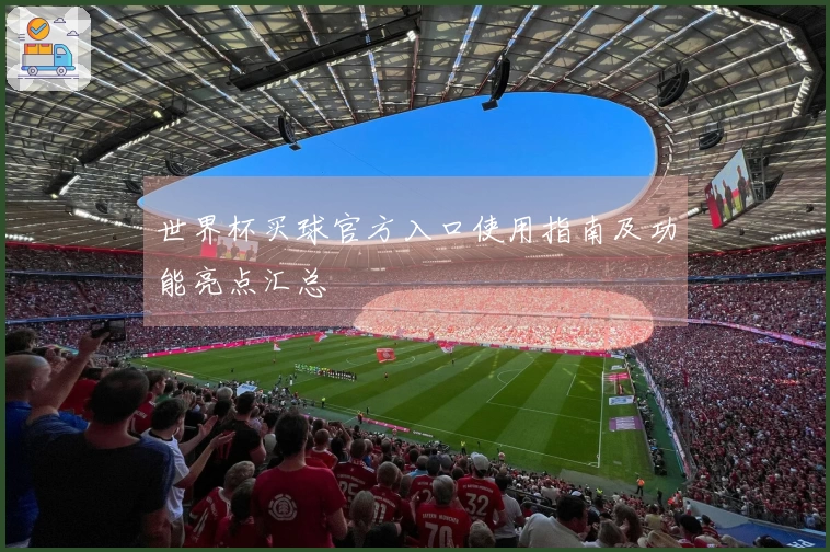 世界杯买球官方入口使用指南及功能亮点汇总