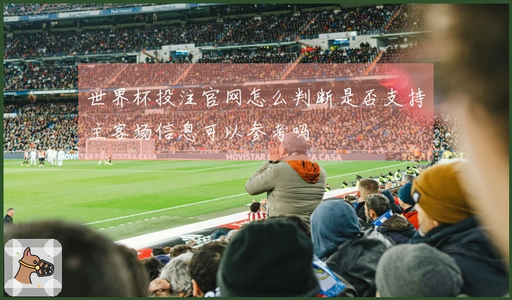 世界杯投注官网怎么判断是否支持主客场信息可以参考吗